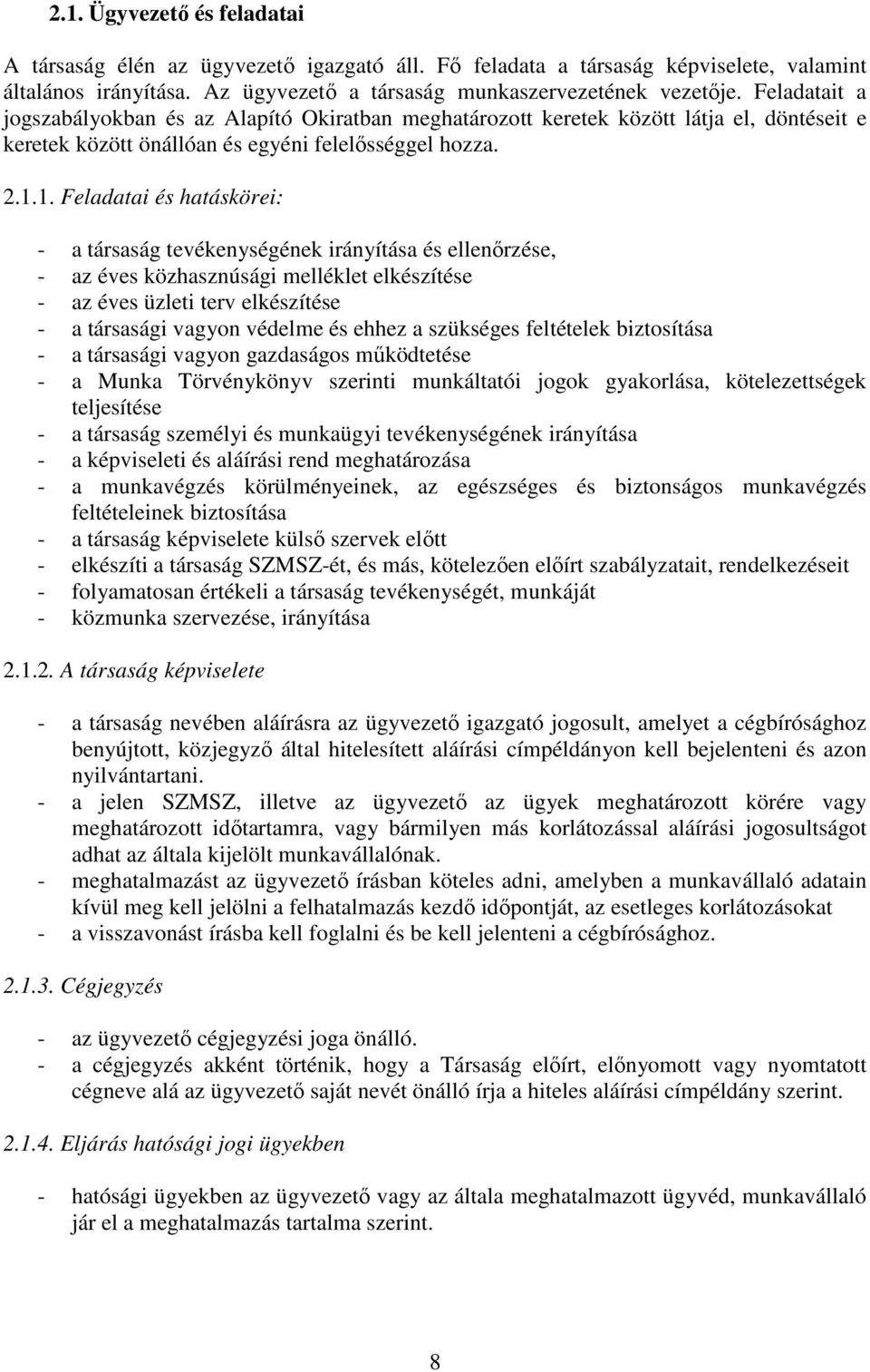 1. Feladatai és hatáskörei: - a társaság tevékenységének irányítása és ellenırzése, - az éves közhasznúsági melléklet elkészítése - az éves üzleti terv elkészítése - a társasági vagyon védelme és