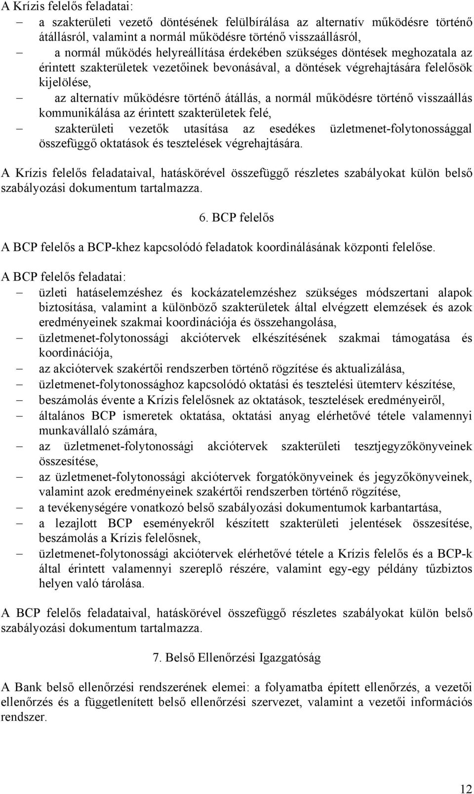 normál működésre történő visszaállás kommunikálása az érintett szakterületek felé, szakterületi vezetők utasítása az esedékes üzletmenet-folytonossággal összefüggő oktatások és tesztelések