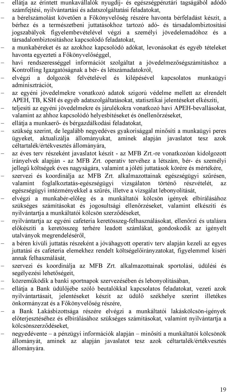 kapcsolódó feladatokat, a munkabéreket és az azokhoz kapcsolódó adókat, levonásokat és egyéb tételeket havonta egyezteti a Főkönyvelőséggel, havi rendszerességgel információt szolgáltat a