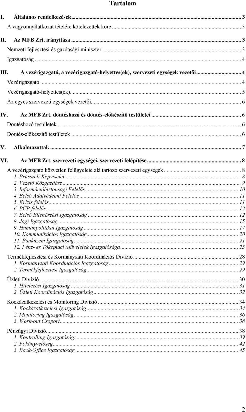 döntéshozó és döntés-előkészítő testületei... 6 Döntéshozó testületek... 6 Döntés-előkészítő testületek... 6 V. Alkalmazottak... 7 VI. Az MFB Zrt. szervezeti egységei, szervezeti felépítése.