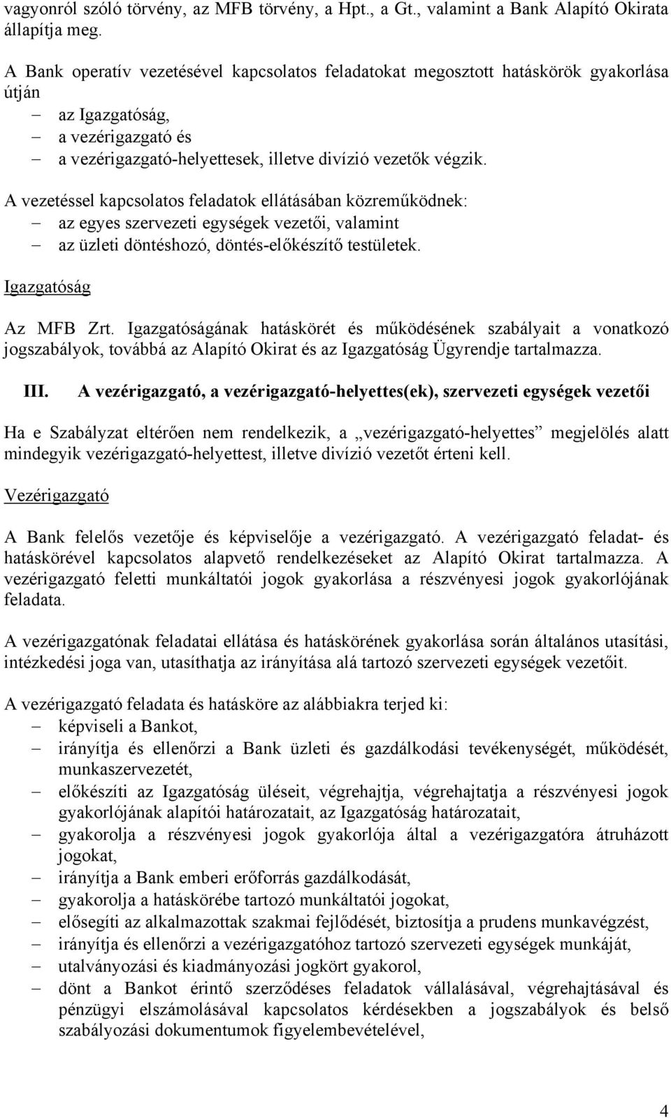 A vezetéssel kapcsolatos feladatok ellátásában közreműködnek: az egyes szervezeti egységek vezetői, valamint az üzleti döntéshozó, döntés-előkészítő testületek. Igazgatóság Az MFB Zrt.