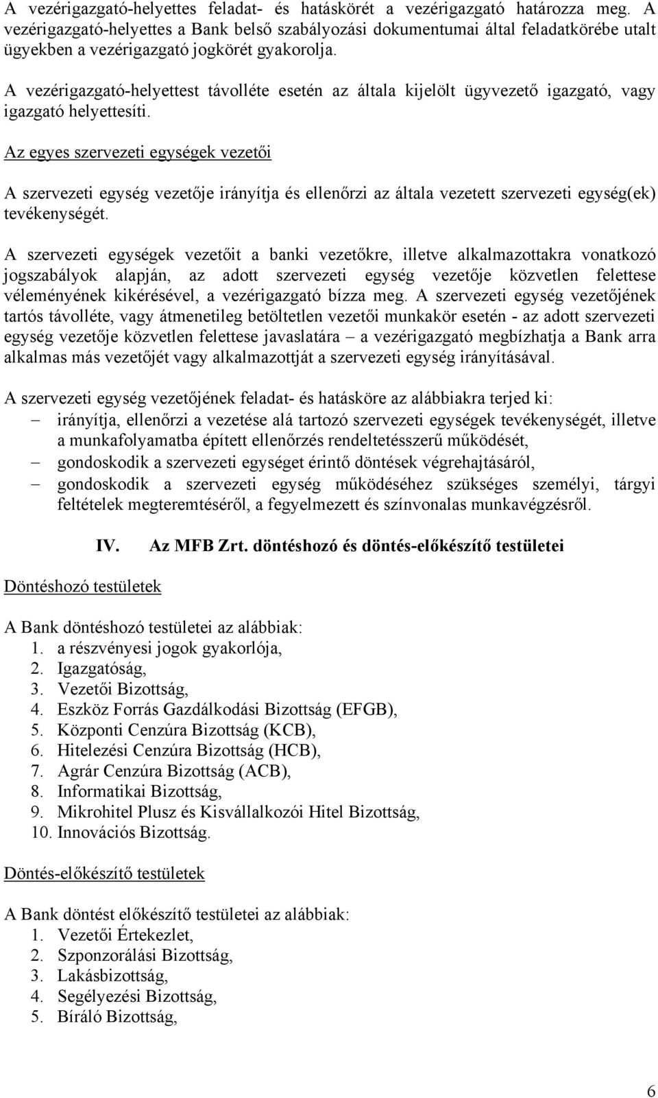 A vezérigazgató-helyettest távolléte esetén az általa kijelölt ügyvezető igazgató, vagy igazgató helyettesíti.