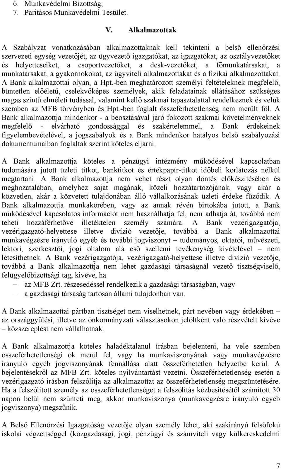 helyetteseiket, a csoportvezetőket, a desk-vezetőket, a főmunkatársakat, a munkatársakat, a gyakornokokat, az ügyviteli alkalmazottakat és a fizikai alkalmazottakat. A Bank alkalmazottai olyan, a Hpt.