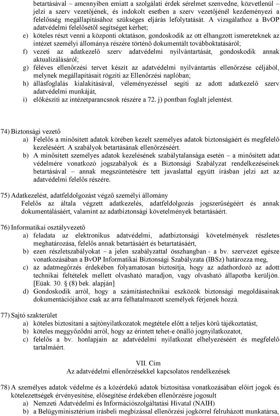 A vizsgálathoz a BvOP adatvédelmi felelősétől segítséget kérhet; e) köteles részt venni a központi oktatáson, gondoskodik az ott elhangzott ismereteknek az intézet személyi állománya részére történő