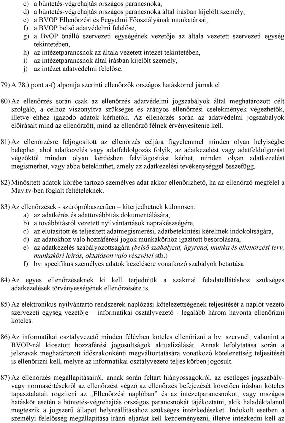 intézetparancsnok által írásban kijelölt személy, j) az intézet adatvédelmi felelőse. 79) A 78.) pont a-f) alpontja szerinti ellenőrzők országos hatáskörrel járnak el.