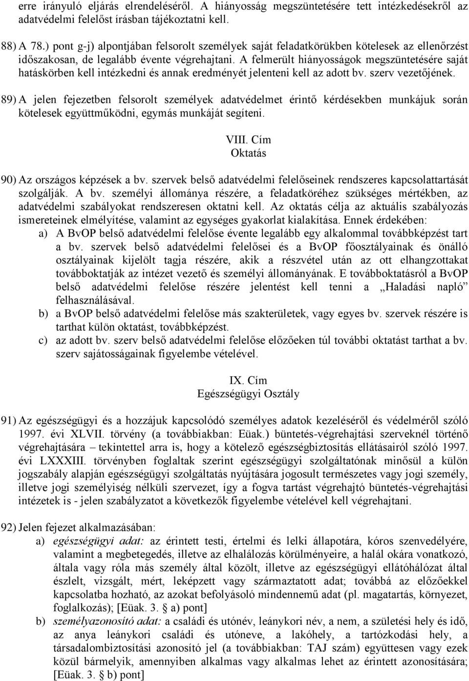 A felmerült hiányosságok megszüntetésére saját hatáskörben kell intézkedni és annak eredményét jelenteni kell az adott bv. szerv vezetőjének.