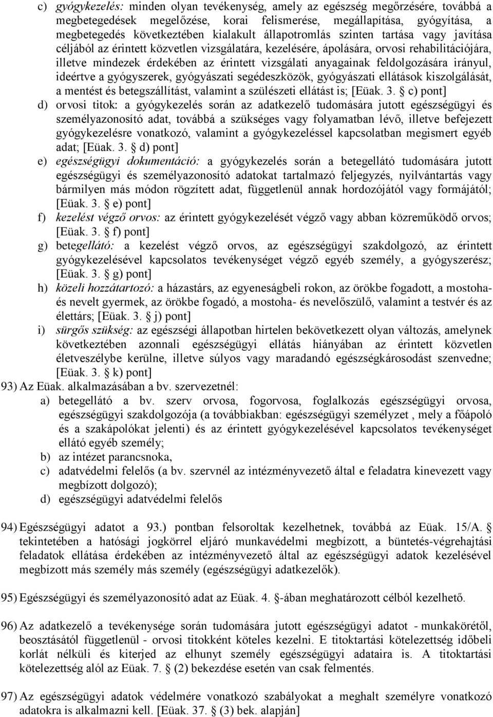 feldolgozására irányul, ideértve a gyógyszerek, gyógyászati segédeszközök, gyógyászati ellátások kiszolgálását, a mentést és betegszállítást, valamint a szülészeti ellátást is; [Eüak. 3.