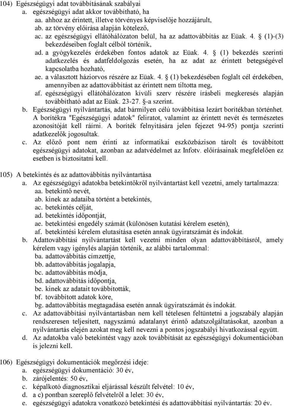 a gyógykezelés érdekében fontos adatok az Eüak. 4. (1) bekezdés szerinti adatkezelés és adatfeldolgozás esetén, ha az adat az érintett betegségével kapcsolatba hozható, ae.