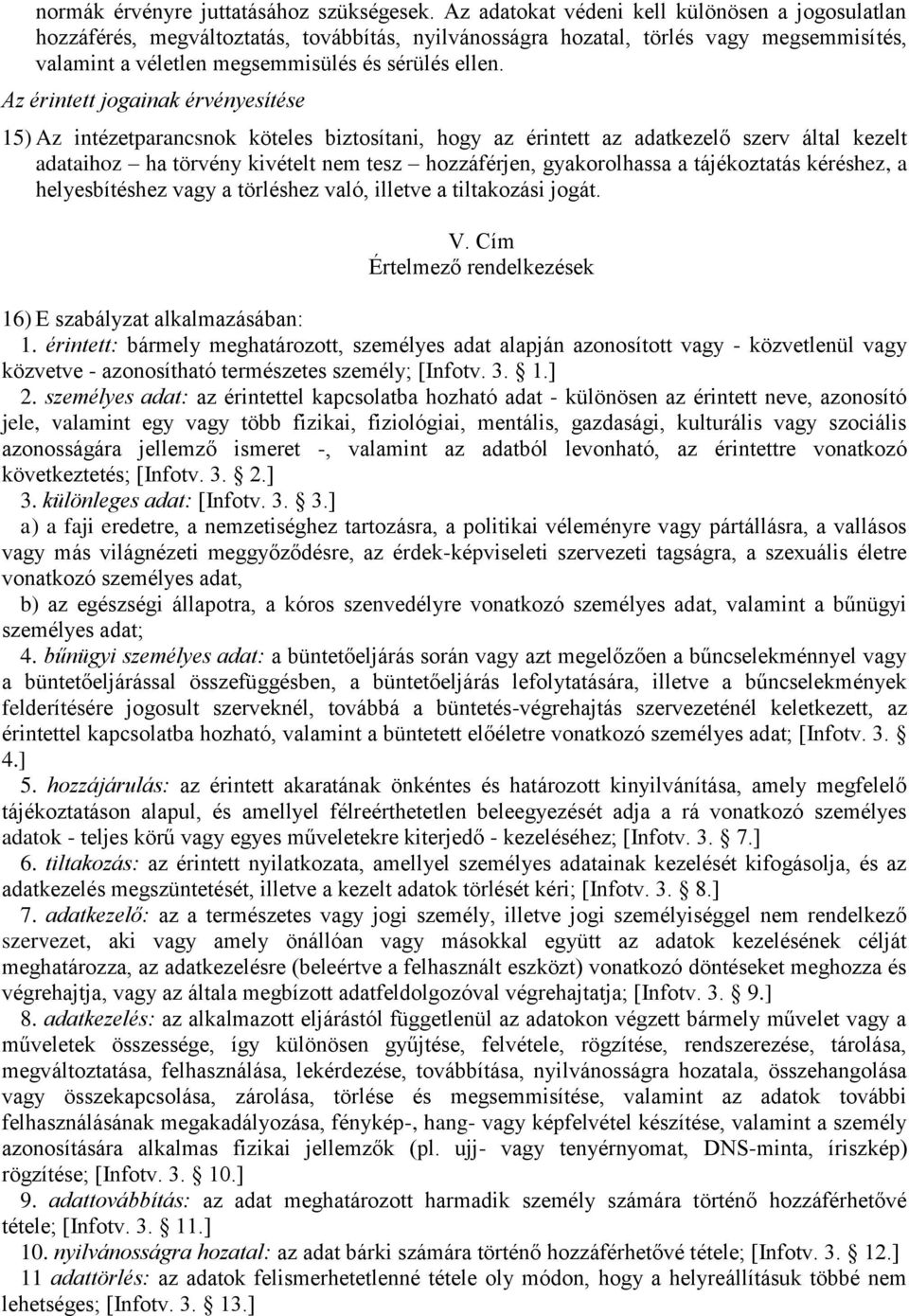 Az érintett jogainak érvényesítése 15) Az intézetparancsnok köteles biztosítani, hogy az érintett az adatkezelő szerv által kezelt adataihoz ha törvény kivételt nem tesz hozzáférjen, gyakorolhassa a