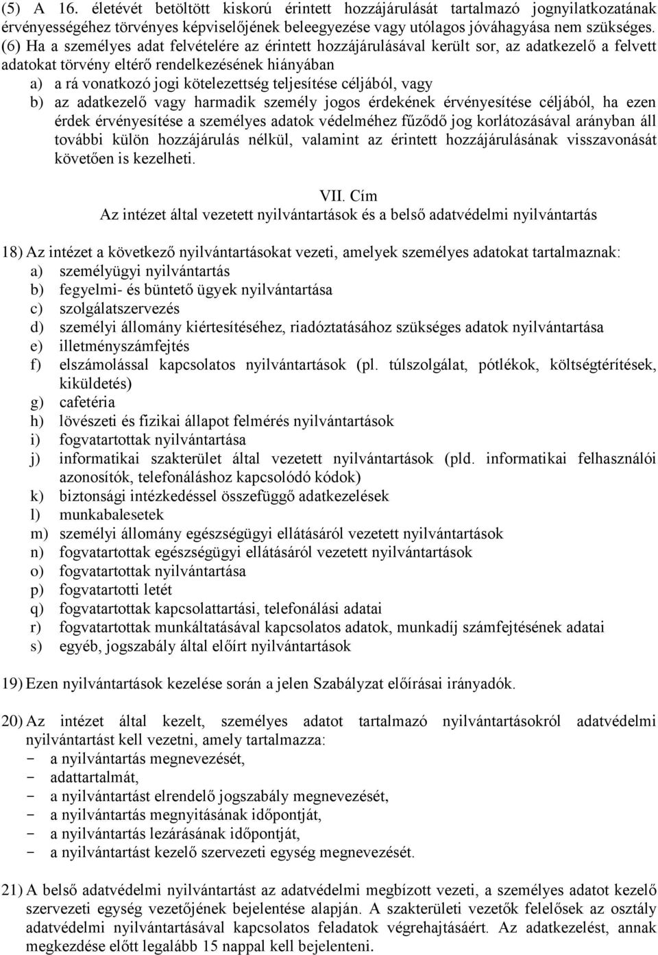 céljából, vagy b) az adatkezelő vagy harmadik személy jogos érdekének érvényesítése céljából, ha ezen érdek érvényesítése a személyes adatok védelméhez fűződő jog korlátozásával arányban áll további