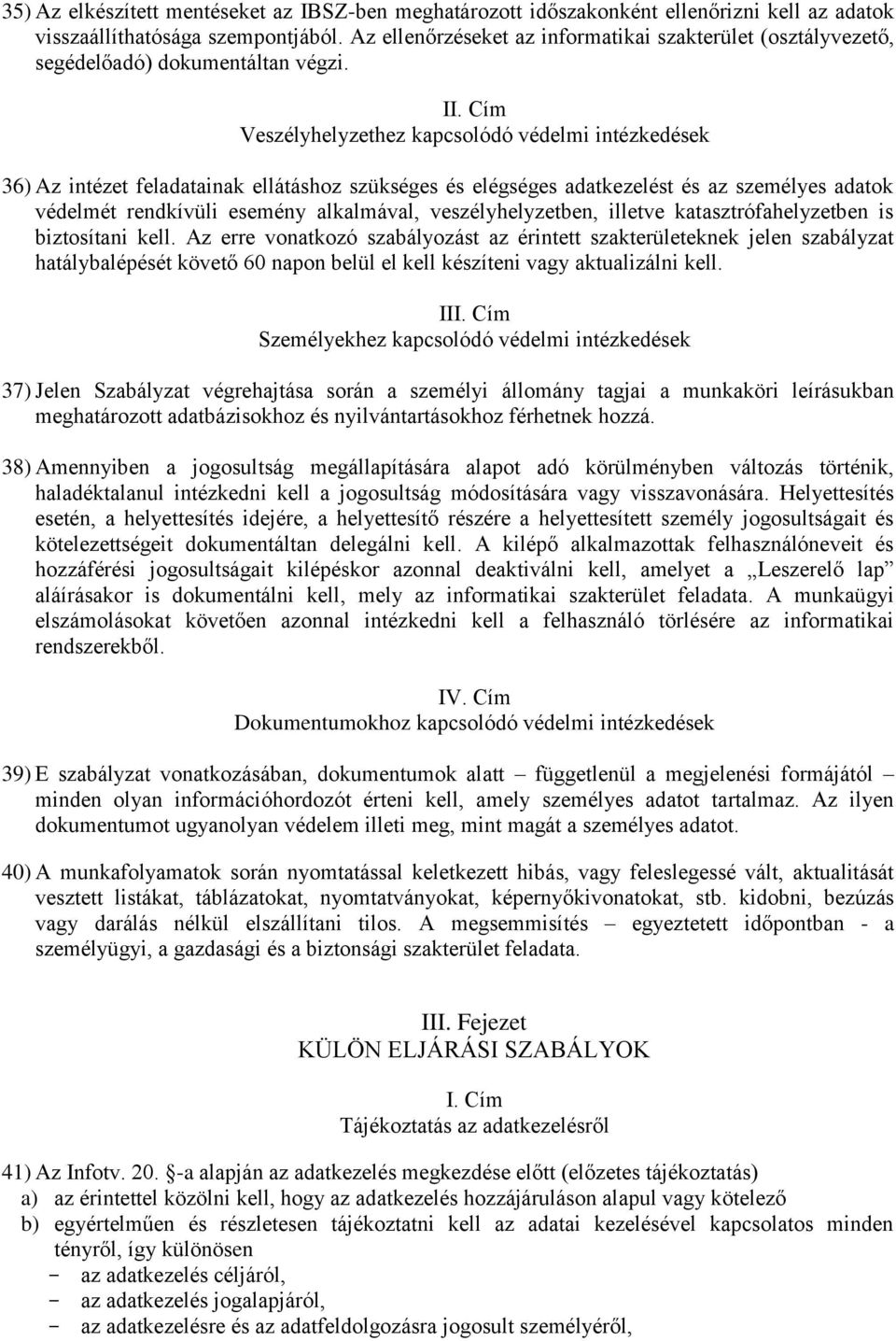 Cím Veszélyhelyzethez kapcsolódó védelmi intézkedések 36) Az intézet feladatainak ellátáshoz szükséges és elégséges adatkezelést és az személyes adatok védelmét rendkívüli esemény alkalmával,