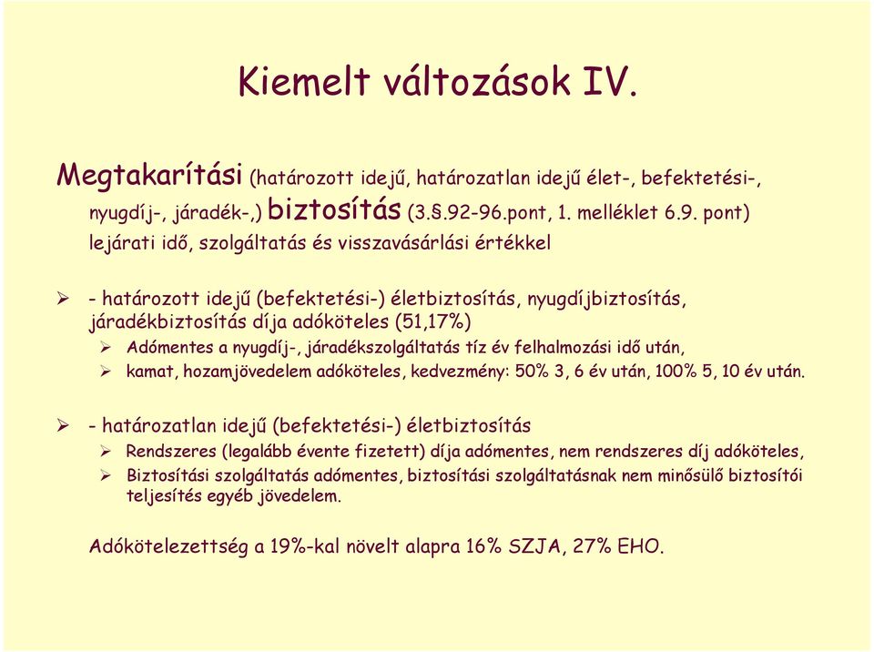 (51,17%) Adómentes a nyugdíj-, járadékszolgáltatás tíz év felhalmozási idı után, kamat, hozamjövedelem adóköteles, kedvezmény: 50% 3, 6 év után, 100% 5, 10 év után.