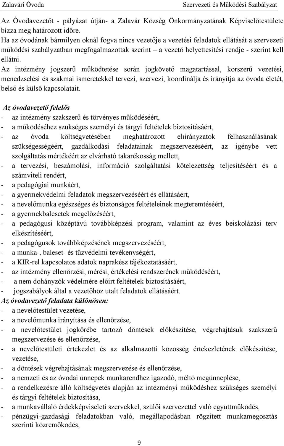 Az intézmény jogszerű működtetése során jogkövető magatartással, korszerű vezetési, menedzselési és szakmai ismeretekkel tervezi, szervezi, koordinálja és irányítja az óvoda életét, belső és külső