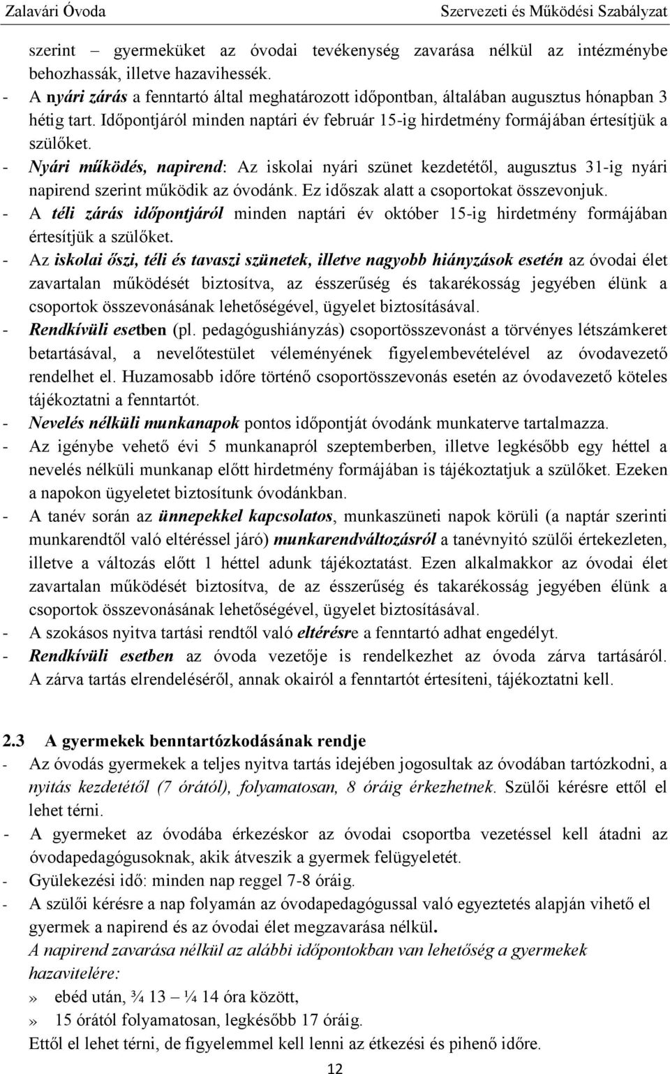 - Nyári működés, napirend: Az iskolai nyári szünet kezdetétől, augusztus 31-ig nyári napirend szerint működik az óvodánk. Ez időszak alatt a csoportokat összevonjuk.