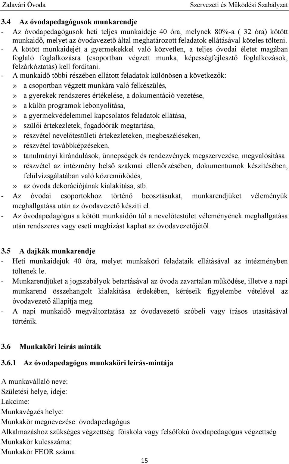 - A kötött munkaidejét a gyermekekkel való közvetlen, a teljes óvodai életet magában foglaló foglalkozásra (csoportban végzett munka, képességfejlesztő foglalkozások, felzárkóztatás) kell fordítani.