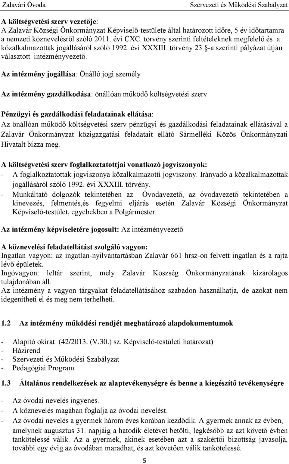 Az intézmény jogállása: Önálló jogi személy Az intézmény gazdálkodása: önállóan működő költségvetési szerv Pénzügyi és gazdálkodási feladatainak ellátása: Az önállóan működő költségvetési szerv