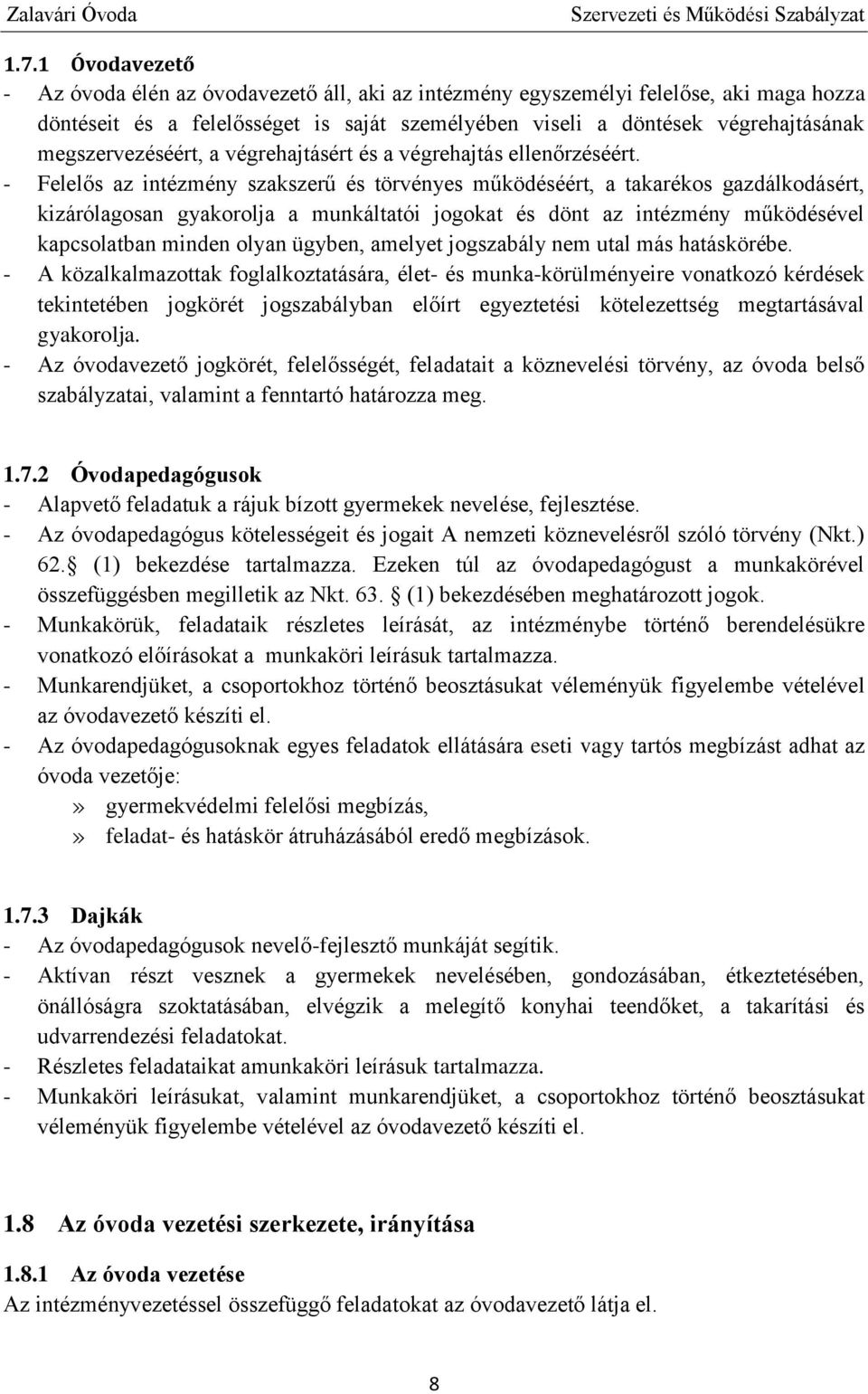 - Felelős az intézmény szakszerű és törvényes működéséért, a takarékos gazdálkodásért, kizárólagosan gyakorolja a munkáltatói jogokat és dönt az intézmény működésével kapcsolatban minden olyan