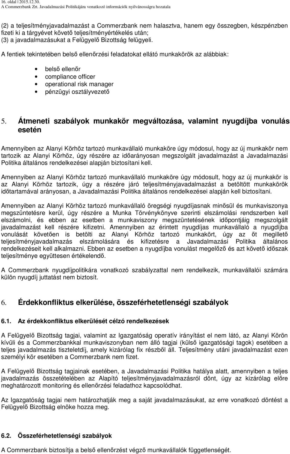 felügyeli. A fentiek tekintetében belső ellenőrzési feladatokat ellátó munkakörök az alábbiak: belső ellenőr compliance officer operational risk manager pénzügyi osztályvezető 5.