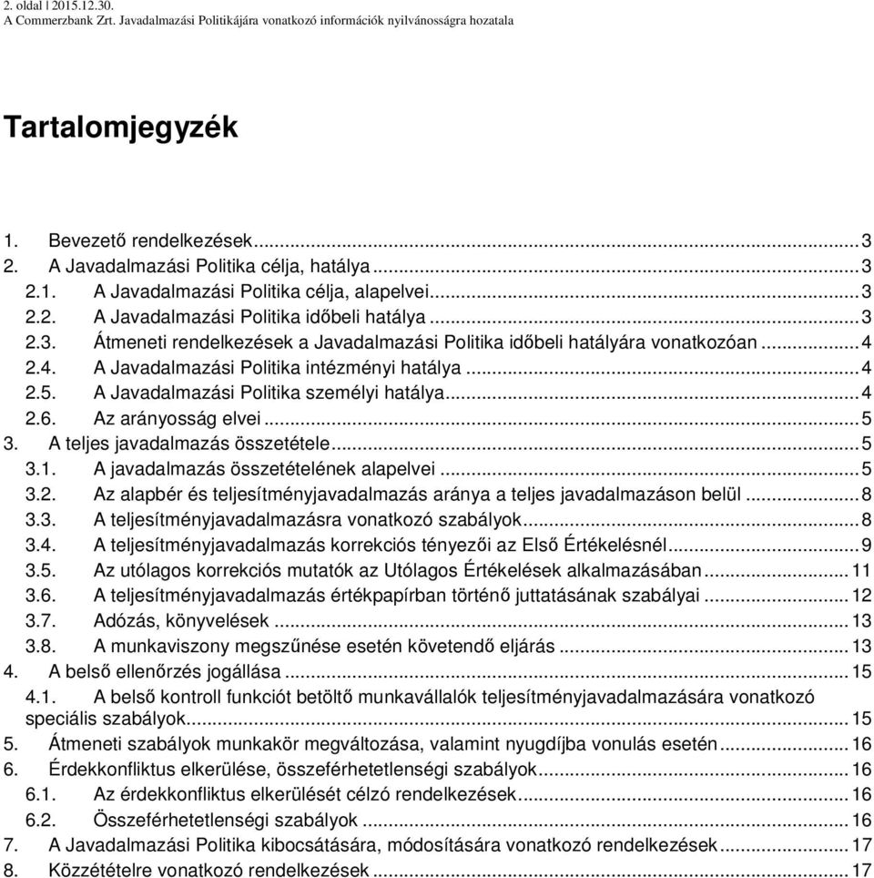 Az arányosság elvei...5 3. A teljes javadalmazás összetétele...5 3.1. A javadalmazás összetételének alapelvei...5 3.2. Az alapbér és teljesítményjavadalmazás aránya a teljes javadalmazáson belül...8 3.