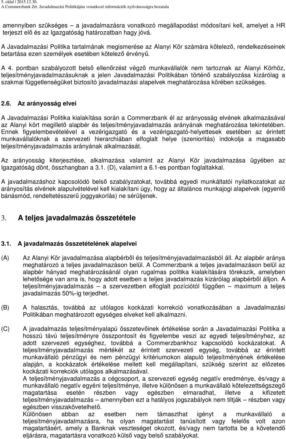 pontban szabályozott belső ellenőrzést végző munkavállalók nem tartoznak az Alanyi Körhöz, teljesítményjavadalmazásuknak a jelen Javadalmazási Politikában történő szabályozása kizárólag a szakmai