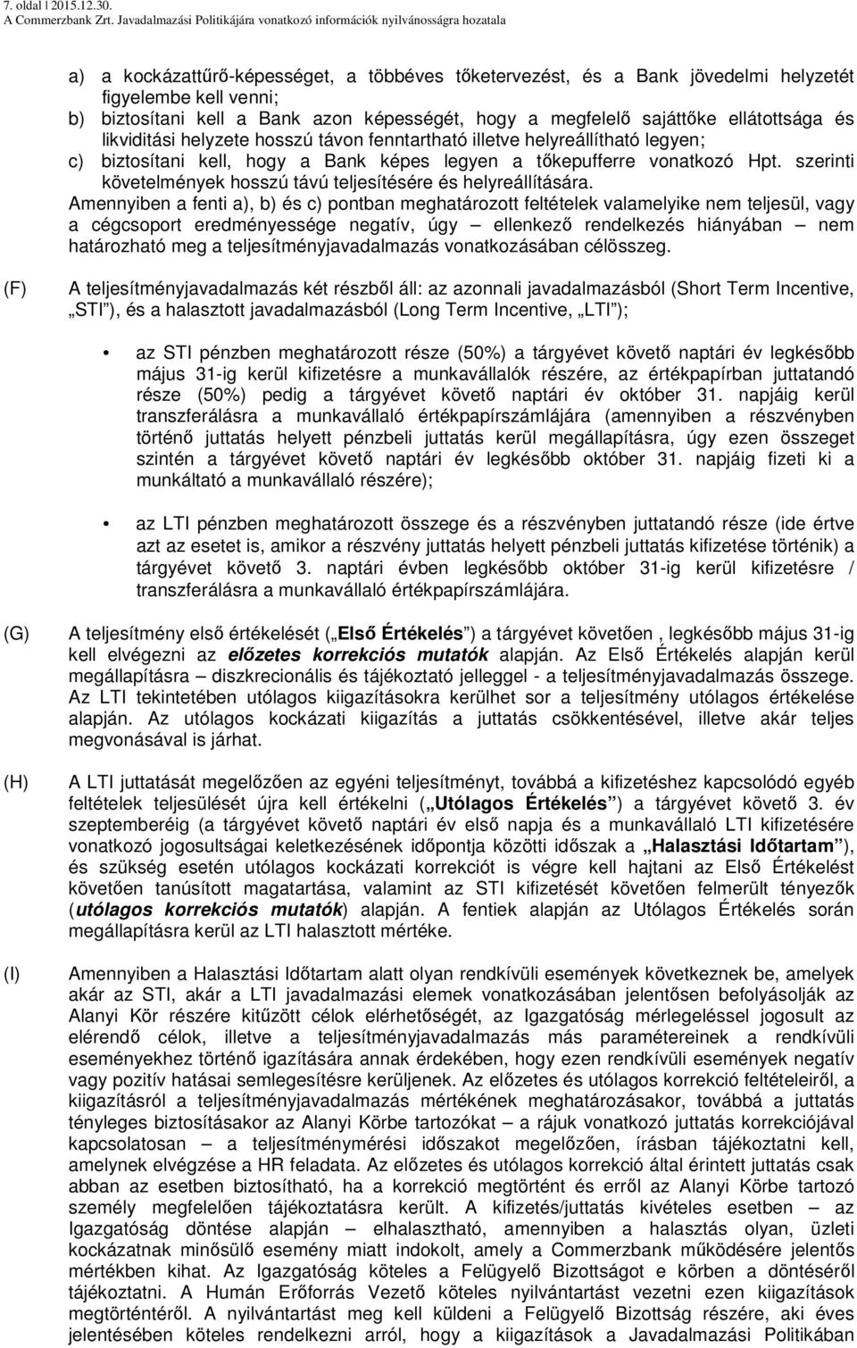 likviditási helyzete hosszú távon fenntartható illetve helyreállítható legyen; c) biztosítani kell, hogy a Bank képes legyen a tőkepufferre vonatkozó Hpt.