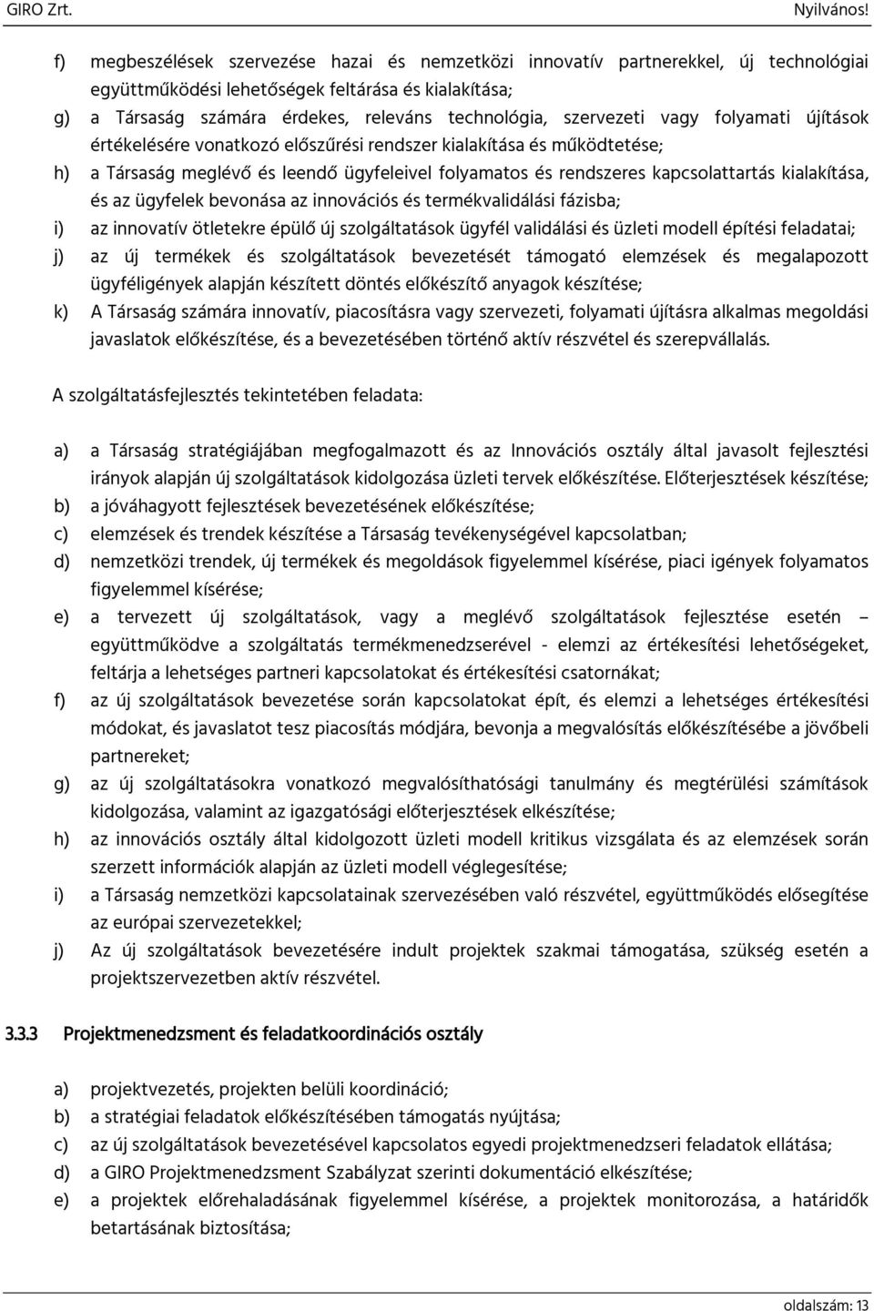 kialakítása, és az ügyfelek bevonása az innovációs és termékvalidálási fázisba; i) az innovatív ötletekre épülő új szolgáltatások ügyfél validálási és üzleti modell építési feladatai; j) az új