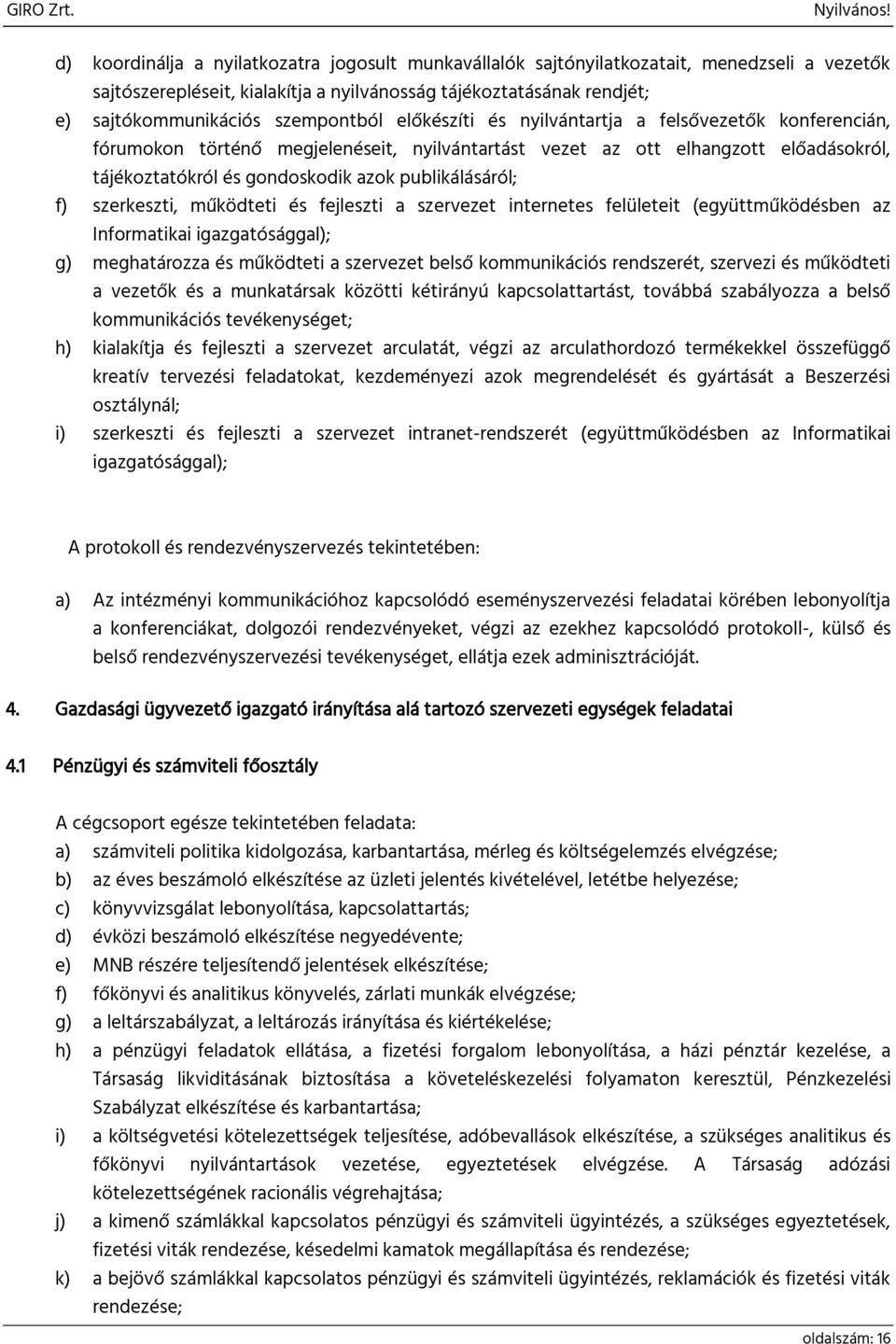 publikálásáról; f) szerkeszti, működteti és fejleszti a szervezet internetes felületeit (együttműködésben az Informatikai igazgatósággal); g) meghatározza és működteti a szervezet belső kommunikációs