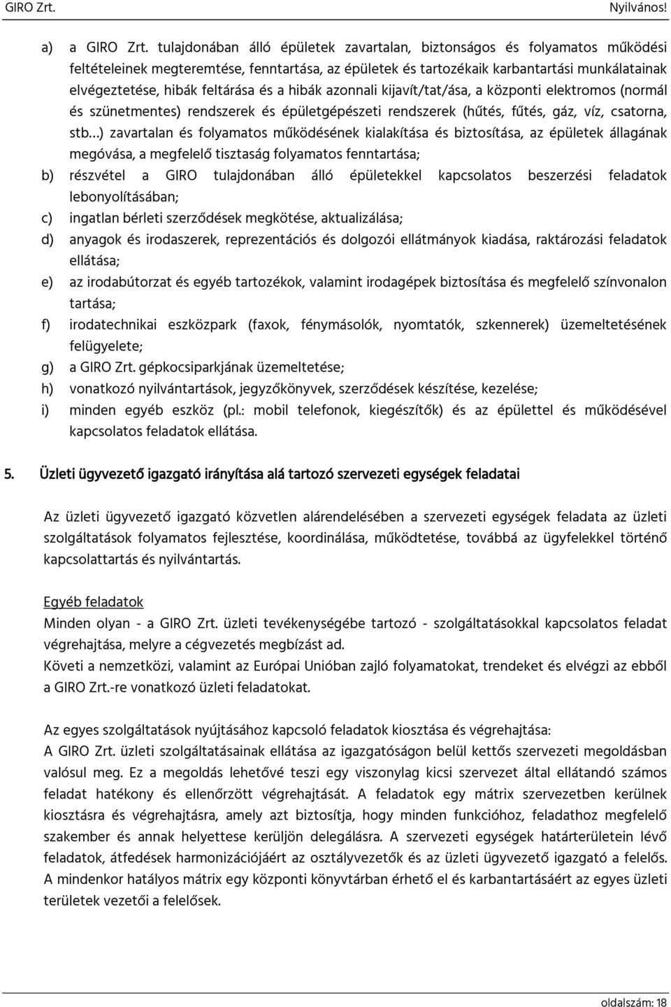 feltárása és a hibák azonnali kijavít/tat/ása, a központi elektromos (normál és szünetmentes) rendszerek és épületgépészeti rendszerek (hűtés, fűtés, gáz, víz, csatorna, stb ) zavartalan és