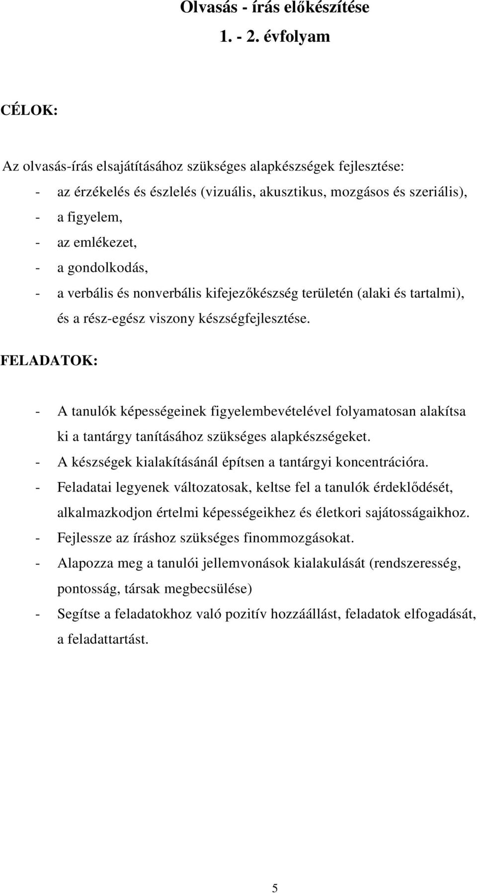 gondolkodás, - a verbális és nonverbális kifejezıkészség területén (alaki és tartalmi), és a rész-egész viszony készségfejlesztése.