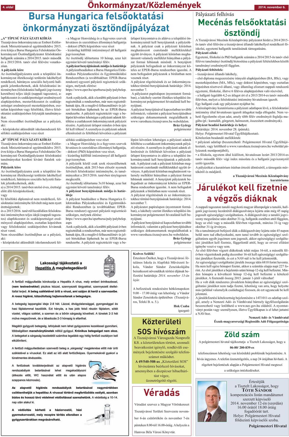 évre kiírja a Bursa Hungarica Felsőoktatási Önkormányzati Ösztöndíjpályázatot felsőoktatási hallgatók számára a 2014/2015. tanév második és a 2015/2016. tanév első félévére vonatkozóan.