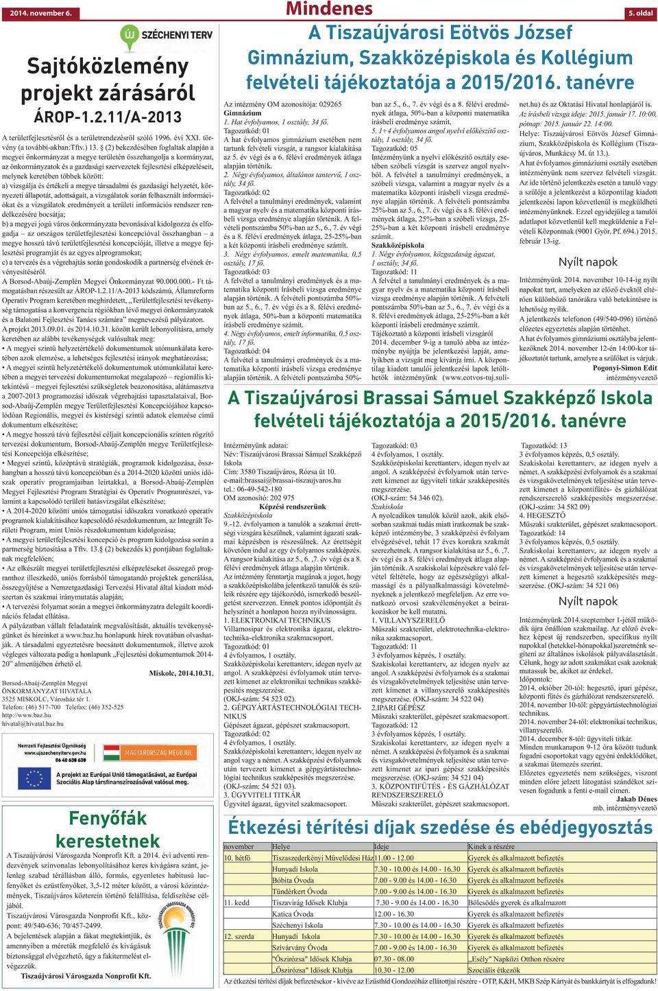 (2) bekezdésében foglaltak alapján a megyei önkormányzat a megye területén összehangolja a kormányzat, az önkormányzatok és a gazdasági szervezetek fejlesztési elképzeléseit, melynek keretében többek