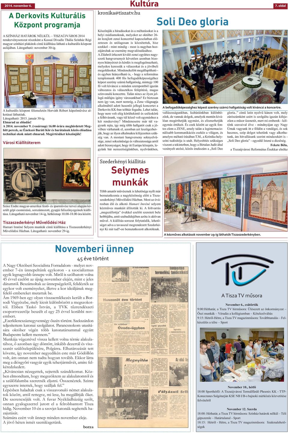 látható a kulturális központ aulájában. Látogatható: november 30-ig. A kulturális központ félemeletén Horváth Róbert képzőművész alkotásai láthatóak. Látogatható: 2015. január 30-ig.