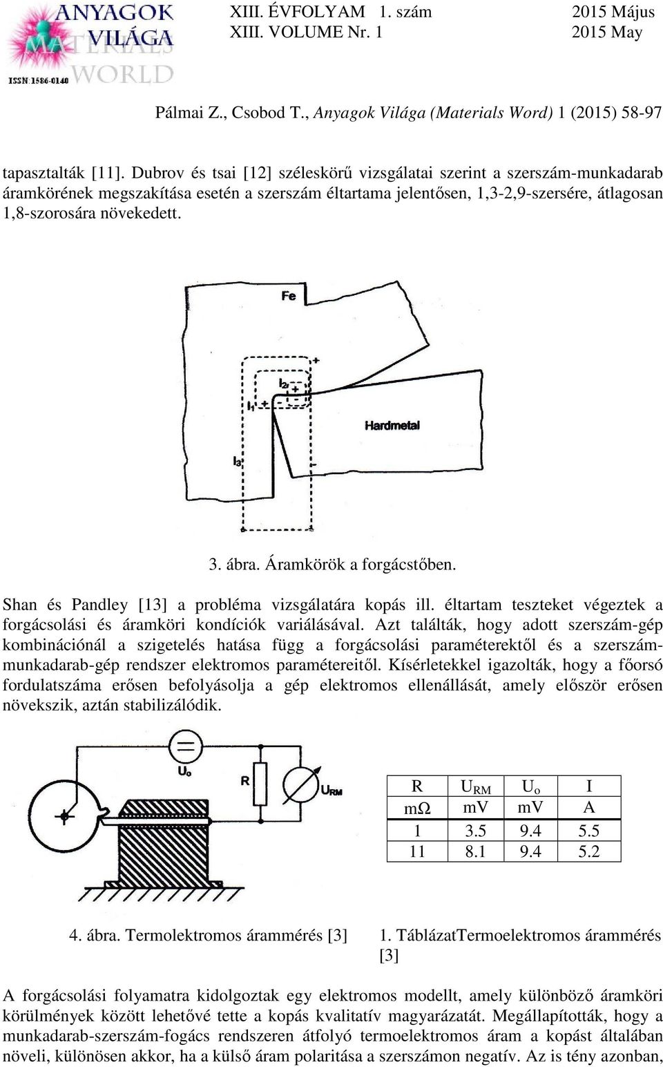 Áramkörök a forgácstőben. Shan és Pandley [13] a probléma vizsgálatára kopás ill. éltartam teszteket végeztek a forgácsolási és áramköri kondíciók variálásával.