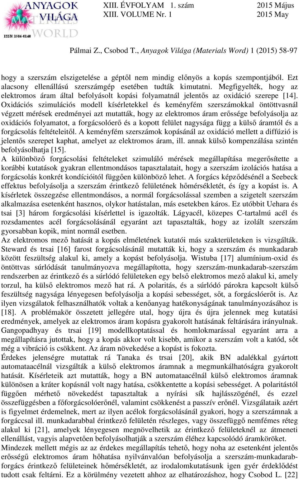 Oxidációs szimulációs modell kísérletekkel és keményfém szerszámokkal öntöttvasnál végzett mérések eredményei azt mutatták, hogy az elektromos áram erőssége befolyásolja az oxidációs folyamatot, a