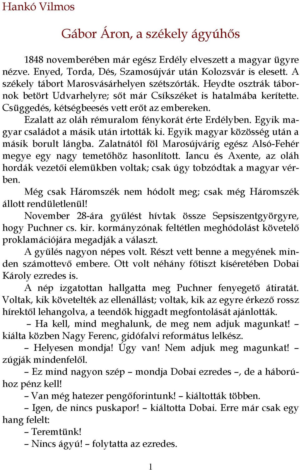 Ezalatt az oláh rémuralom fénykorát érte Erdélyben. Egyik magyar családot a másik után irtották ki. Egyik magyar közösség után a másik borult lángba.