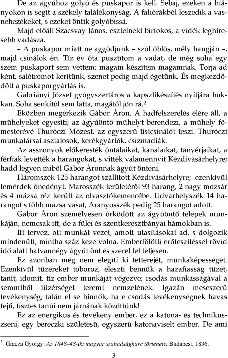 Tíz év óta pusztítom a vadat, de még soha egy szem puskaport sem vettem; magam készítem magamnak. Torja ad ként, salétromot kerítünk, szenet pedig majd égetünk. És megkezdődött a puskaporgyártás is.