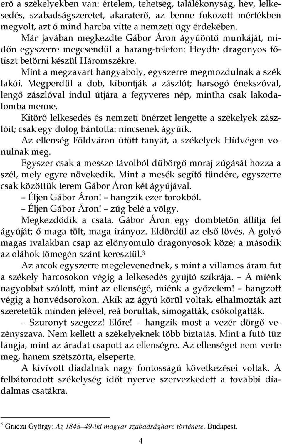 Mint a megzavart hangyaboly, egyszerre megmozdulnak a szék lakói. Megperdül a dob, kibontják a zászlót; harsogó énekszóval, lengő zászlóval indul útjára a fegyveres nép, mintha csak lakodalomba menne.