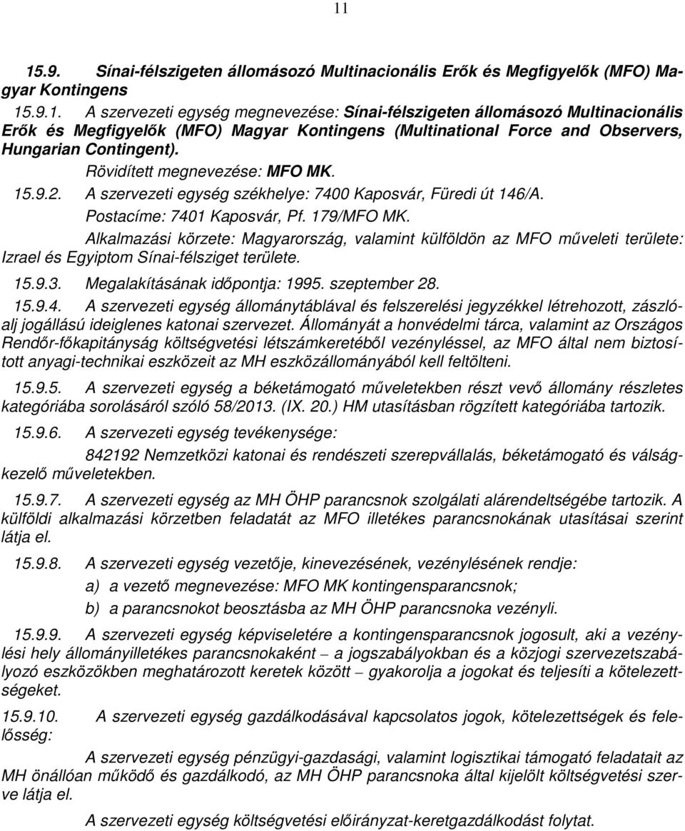 Alkalmazási körzete: Magyarország, valamint külföldön az MFO műveleti területe: Izrael és Egyiptom Sínai-félsziget területe. 15.9.3. Megalakításának időpontja: 1995. szeptember 28. 15.9.4.