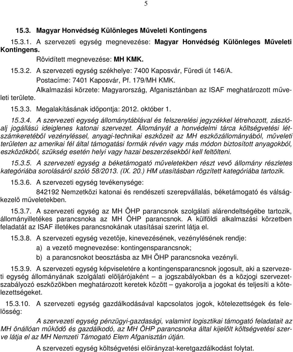 3.3. Megalakításának időpontja: 2012. október 1. 15.3.4. A szervezeti egység állománytáblával és felszerelési jegyzékkel létrehozott, zászlóalj jogállású ideiglenes katonai szervezet.