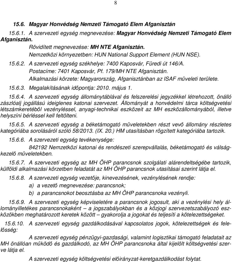 Alkalmazási körzete: Magyarország, Afganisztánban az ISAF műveleti területe. 15.6.3. Megalakításának időpontja: 2010. május 1. 15.6.4.