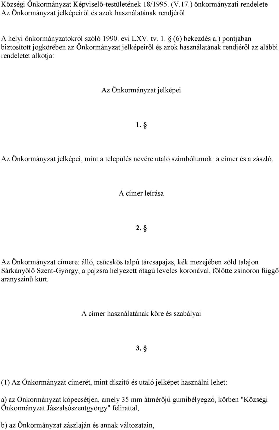 Az Önkormányzat jelképei, mint a település nevére utaló szimbólumok: a címer és a zászló. A címer leírása 2.