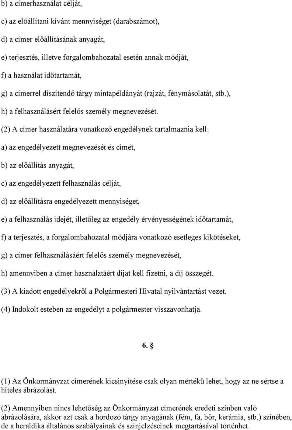 (2) A címer használatára vonatkozó engedélynek tartalmaznia kell: a) az engedélyezett megnevezését és címét, b) az előállítás anyagát, c) az engedélyezett felhasználás célját, d) az előállításra