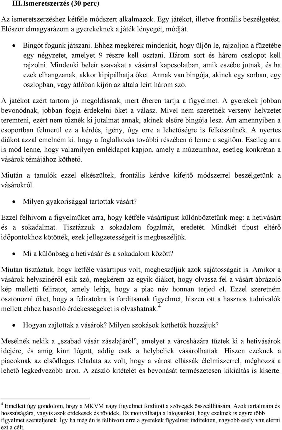 Mindenki beleír szavakat a vásárral kapcsolatban, amik eszébe jutnak, és ha ezek elhangzanak, akkor kipipálhatja őket.