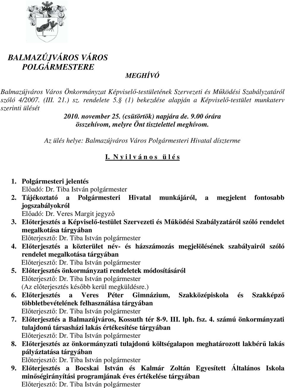 Az ülés helye: Balmazújváros Város Polgármesteri Hivatal díszterme I. N y i l v á n o s ü l é s 1. Polgármesteri jelentés Elıadó: Dr. Tiba István polgármester 2.