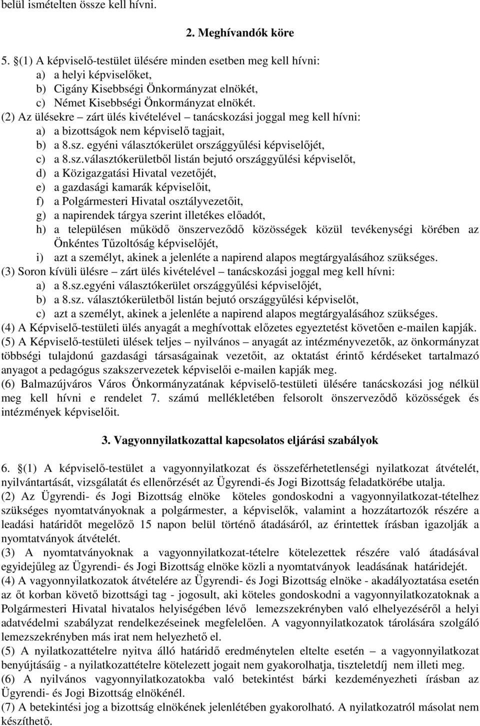 (2) Az ülésekre zárt ülés kivételével tanácskozási joggal meg kell hívni: a) a bizottságok nem képviselı tagjait, b) a 8.sz.