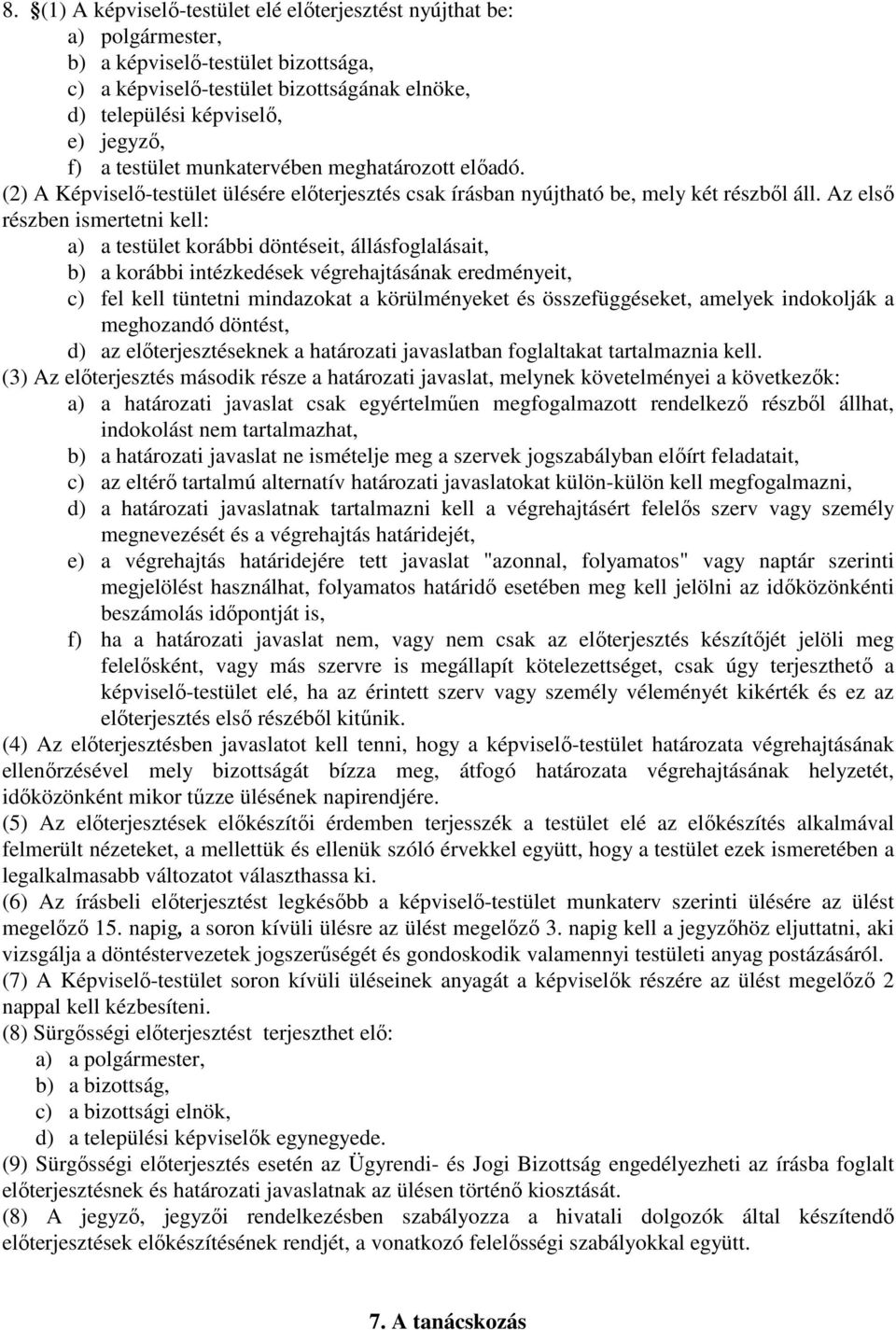 Az elsı részben ismertetni kell: a) a testület korábbi döntéseit, állásfoglalásait, b) a korábbi intézkedések végrehajtásának eredményeit, c) fel kell tüntetni mindazokat a körülményeket és