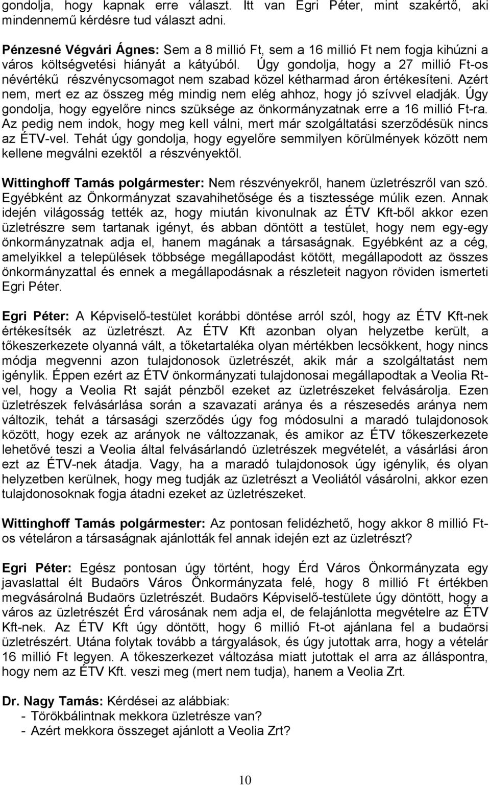 Úgy gondolja, hogy a 27 millió Ft-os névértékű részvénycsomagot nem szabad közel kétharmad áron értékesíteni. Azért nem, mert ez az összeg még mindig nem elég ahhoz, hogy jó szívvel eladják.