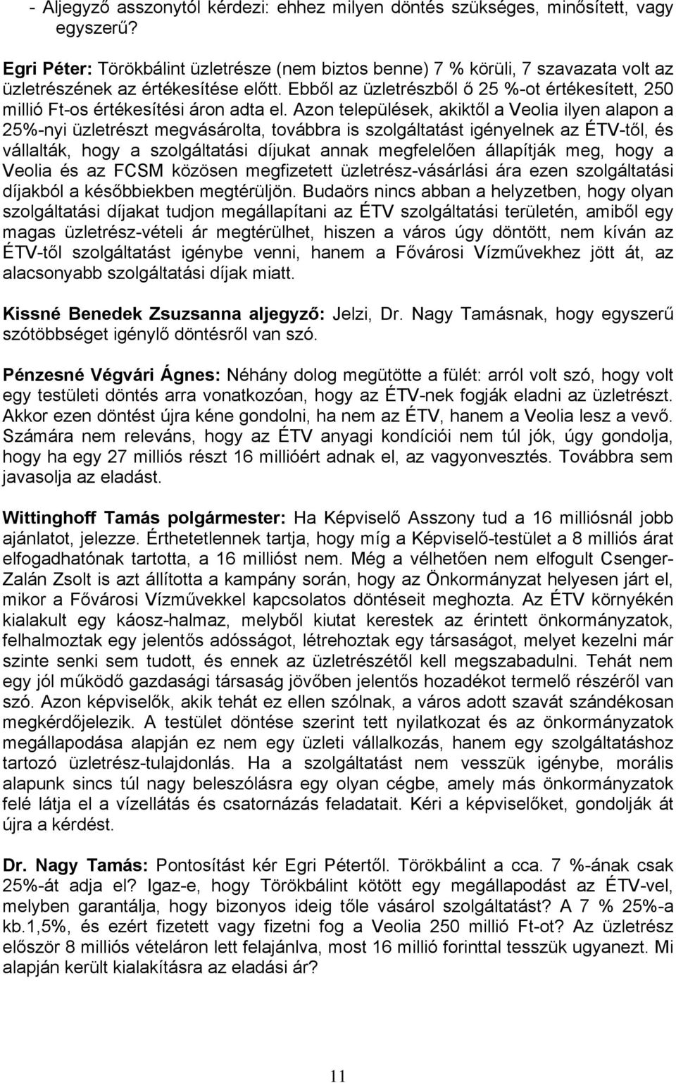 Ebből az üzletrészből ő 25 %-ot értékesített, 250 millió Ft-os értékesítési áron adta el.
