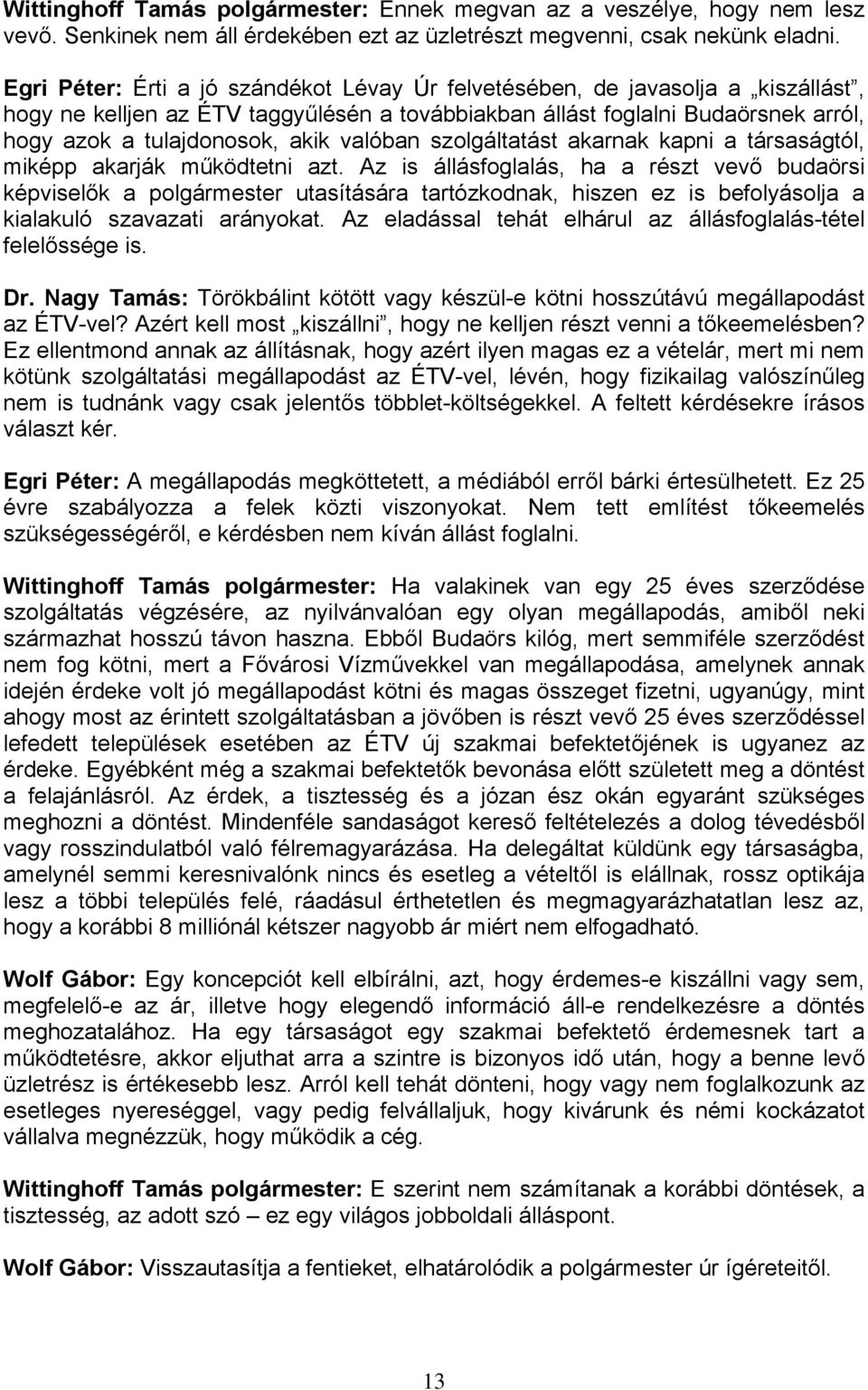 valóban szolgáltatást akarnak kapni a társaságtól, miképp akarják működtetni azt.