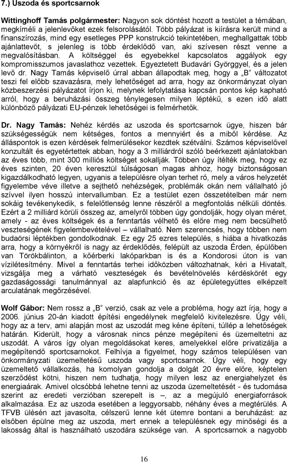 megvalósításban. A költséggel és egyebekkel kapcsolatos aggályok egy kompromisszumos javaslathoz vezettek. Egyeztetett Budavári Györggyel, és a jelen levő dr.